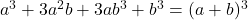 a^3 + 3a^2b + 3ab^3 + b^3 = (a+b)^3