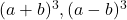 (a+b)^3, (a-b)^3