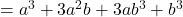 = a^3 + 3a^2b + 3ab^3 + b^3