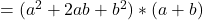 = ( a^2 + 2ab + b^2) * (a+b)