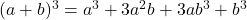 (a+b)^3 = a^3 + 3a^2b + 3ab^3 + b^3